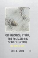 Globalization, Utopia and Postcolonial Science Fiction: New Maps of Hope 0230354475 Book Cover