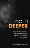 Go in Deeper : Quotes of Inspiration That Goes Beyond the Surface and Activates Your Power 1663206554 Book Cover