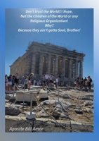 Don't trust the world!!! Nope, Not the Children of the World or any Religious Organization! Why? Because they ain't got a soul, brother!" B0GHT4F694 Book Cover