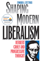 Shaping Modern Liberalism: Herbert Croly and Progressive Thought 0700631712 Book Cover