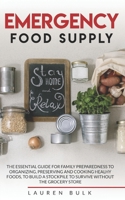 EMERGENCY FOOD SUPPLY: THE ESSENTIAL GUIDE FOR FAMILY PREPAREDNESS TO ORGANIZING, PRESERVING AND COOKING HEALHY FOODS, TO BUILD A STOCKPILE TO SURVIVE WITHOUT THE GROCERY STORE B0875YYDKC Book Cover