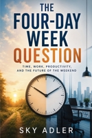 The Four-Day Week Question: Time, Work, Productivity, and the Future of the Weekend B0H5W7LRZP Book Cover