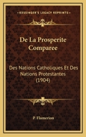 De La Prosperite Comparee: Des Nations Catholiques Et Des Nations Protestantes (1904) 1145120733 Book Cover
