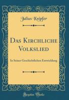 Das Kirchliche Volkslied: In Seiner Geschichtlichen Entwicklung (Classic Reprint) 0666262616 Book Cover