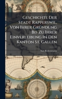 Geschichte Der Stadt Rapperswil, Von Ihrer GrÃ1/4ndung Bis Zu Ihrer Einverleibung In Den Kanton St. Gallen 1024520684 Book Cover