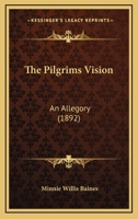 The Pilgrim's Vision: An Allegory 0548676852 Book Cover