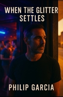 When the Glitter Settles: The Gay Midlife Crisis They Don’t Warn You About: A raw, heartfelt guide to ageing, identity, and reinvention in a youth-obsessed world. B0FLX2GX7W Book Cover