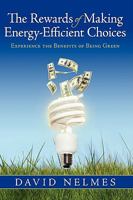 The Rewards of Making Energy-Efficient Choices: Experience the Benefits of Being Green 1440124345 Book Cover