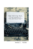 Dear Writing Soul, A 21-Day Contemplation: of Grace, Gratitude & The Guts to Live from A Soulful Place 171460991X Book Cover