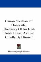Canon Sheehan of Doneraile; the Story of an Irish Parish Priest as Told Chiefly by Himself in Books, Personal Memoirs and Letters 1018174249 Book Cover