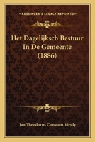 Het Dagelijksch Bestuur In De Gemeente (1886) 1168398975 Book Cover