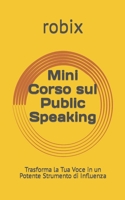 Mini Corso sul Public Speaking: Trasforma la Tua Voce in un Potente Strumento di Influenza (Italian Edition) B0CNLD25MH Book Cover