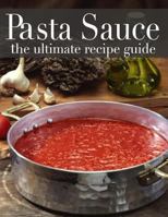 Pasta Sauce: The Ultimate Recipe Guide - Over 30 Delicious & Best Selling Recipes 1492969176 Book Cover