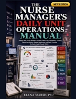 The Nurse Manager's Daily Unit Operations Manual: Staffing and Acuity Reviews, Incident Follow-Up, Competency Tracking, Family Escalations, Supply Readiness, and Daily Controls for Safer, Audit-Ready B0H8PVR5JT Book Cover
