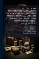 Ad Criticam Dissertationem De Abusu Chinæ Chinæ Mutinensibus Medicis Perperam Objecto a ... Bernardino Ramazzino ... Responsiones Jatro-Apologeticæ 1147997241 Book Cover