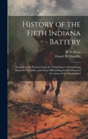History of the Fifth Indiana Battery: Compiled and Written From the "field Diary" of Lieutenant Daniel H. Chandler, and From Official Reports of Officers of the Army of the Cumberland 1020520175 Book Cover