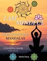 I am MINDFUL - STRESS RELIEVING Mandalas Coloring Book For Adults: Amazing Therapy Book with Relaxing and ANTI-STRESS Mandalas for ADULTS - 50 Mandalas 6587297013 Book Cover