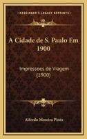 A Cidade De S. Paulo Em 1900: Impressoes De Viagem (1900) 1168109914 Book Cover