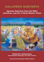 HALLOWED HARVESTS: Agrarian Depiction from the Bible, Literature, and Art to Early Modern Times 0991264185 Book Cover