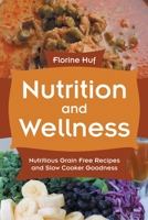 Nutrition and Wellness: Nutritious Grain Free Recipes and Slow Cooker Goodness 1631879340 Book Cover
