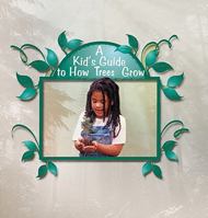 A Kid's Guide to How Trees Grow 1404255850 Book Cover