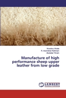 Manufacture of high performance sheep upper leather from low grade 6139990645 Book Cover