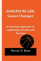 Joseph Blair: Game Changer: A Visionary Approach to Leadership, Growth, and Success B0FCDBMC39 Book Cover