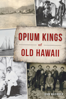 Opium Kings of Old Hawaii 1467147117 Book Cover