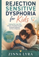 Rejection Sensitive Dysphoria for Kids: Helping Kids Cope With Criticism, Friendship Struggles, Emotional Outbursts, and Fear of Rejection B0H2QPGCC8 Book Cover