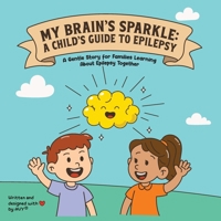 My Brain’s Sparkle: A child's guide to epilepsy B0FJ2WYDQS Book Cover