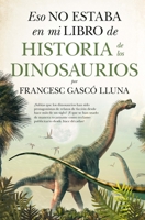 Eso no estaba en mi libro de historia de los dinosaurios 8417547754 Book Cover