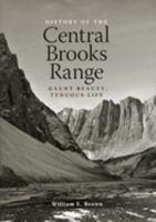 History of the Central Brooks Range: Gaunt Beauty, Tenuous Life 1602230099 Book Cover