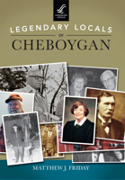 Legendary Locals of Cheboygan 1467101613 Book Cover