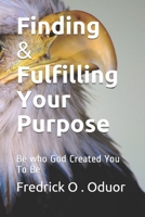 Finding and Fulfilling Your Purpose: Be who God Created You To Be B08GV97SDN Book Cover