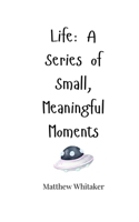 Life: A Series of Small, Meaningful Moments 1805662740 Book Cover