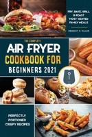 Air Fryer Cookbook for Beginners 2021: Perfectly Portioned Crispy Recipes to Fry, Grill, Roast, and Bake 1802570551 Book Cover