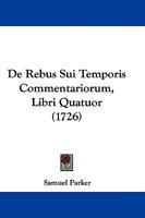 De Rebus Sui Temporis Commentariorum, Libri Quatuor 1104644010 Book Cover