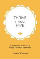 Thrive in Your Hive: Strategies for Moms to Be Happy & Healthy Queenbees 1539643816 Book Cover