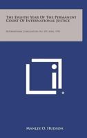 The Eighth Year of the Permanent Court of International Justice: International Conciliation, No. 259, April, 1930 1258723468 Book Cover