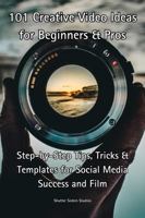101 Creative Video Ideas for Beginners & Pros: Step-by-Step Tips, Tricks & Templates for Social Media Success and Film 1966172036 Book Cover