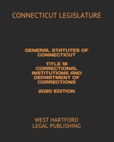 GENERAL STATUTES OF CONNECTICUT TITLE 18 CORRECTIONAL INSTITUTIONS AND DEPARTMENT OF CORRECTIONS 2020 EDITION: WEST HARTFORD LEGAL PUBLISHING B084Z3W555 Book Cover