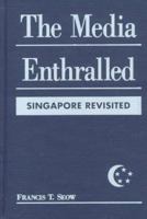 The Media Enthralled: Singapore Revisited (International Communication and Popular Culture.) 1555877796 Book Cover