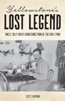 Yellowstone's Lost Legend: "uncle" Billy Hofer, Renaissance Man of the Early Park 1606391259 Book Cover