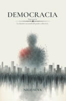 Democracia: La ilusión racional del poder colectivo. (Spanish Edition) B0GL7L9BWJ Book Cover