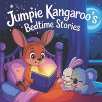 Jumpie Kangaroo’s Bedtime Stories: Heartwarming & Soothing Short Stories for a Peaceful Sleep – Perfect for Kids Ages 3-8 B0DZXBFS7W Book Cover