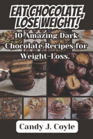 EAT CHOCOLATE, LOSE WEIGHT!: 10 Amazing Dark Chocolate Recipes for Weight-Loss B0C9S7QDXB Book Cover