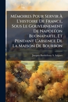 MÃ(c)moires Pour Servir À L'histoire De France, Sous Le Gouvernement De NapolÃ(c)on Buonaparte, Et Pendant L'absence De La Maison De Bourbon 1023857278 Book Cover