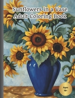 Sunflowers in a Vase Adult Coloring Book B0CVTYBGMZ Book Cover