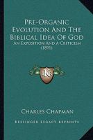 Pre-Organic Evolution and the Biblical Idea of God; An Exposition and a Criticism 1164913689 Book Cover