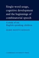 Single-Word Usage, Cognitive Development, and the Beginnings of Combinatorial Speech: A study of ten English-speaking children 0521111145 Book Cover